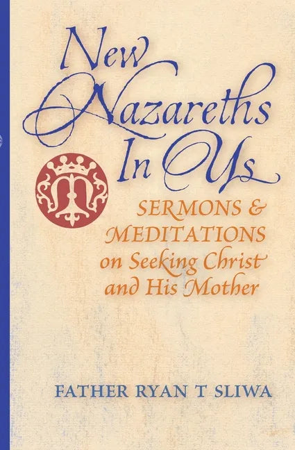 New Nazareths In Us: Sermons & Meditations on Seeking Christ & His Mother - Paperback