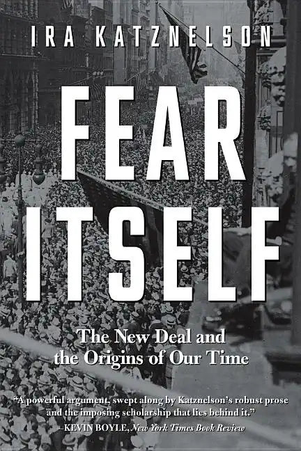 Fear Itself: The New Deal and the Origins of Our Time - Paperback