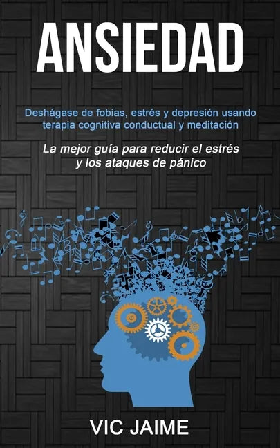 Ansiedad: Deshágase de fobias, estrés y depresión usando terapia cognitiva conductual y meditación (La mejor guía para reducir e - Paperback
