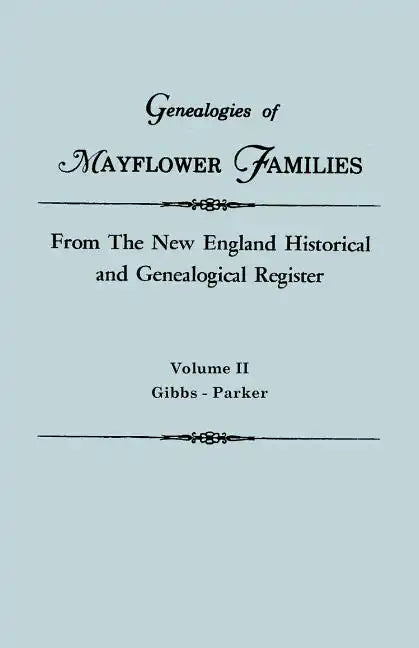 Genealogies of Mayflower Families from the New England Historical and Genealogical Register. in Three Volumes. Volume II: Gibbs - Parker - Paperback