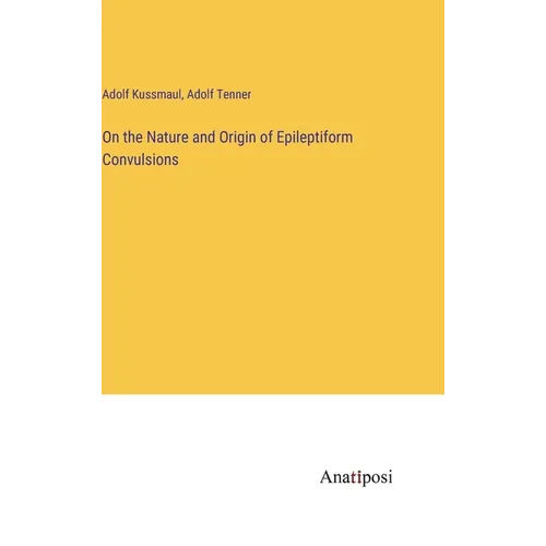 On the Nature and Origin of Epileptiform Convulsions - Hardcover