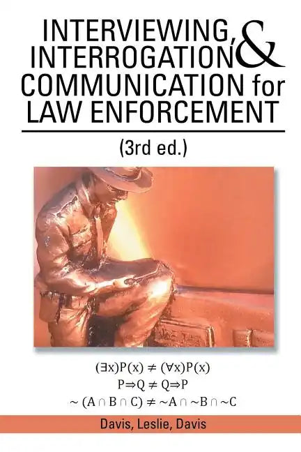 INTERVIEWING, INTERROGATION & COMMUNICATION for LAW ENFORCEMENT: (3rd Ed.) - Paperback