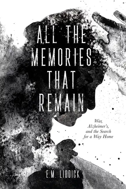 All the Memories That Remain: War, Alzheimer's, and the Search for a Way Home - Paperback
