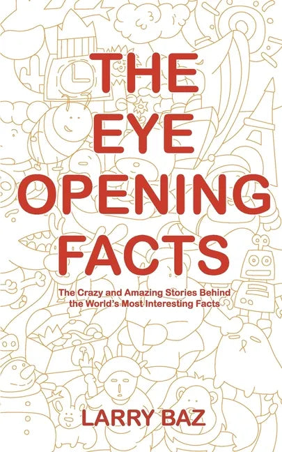 The Eye-Opening Facts: The Crazy and Amazing Stories Behind the World's Most Interesting Facts - Paperback