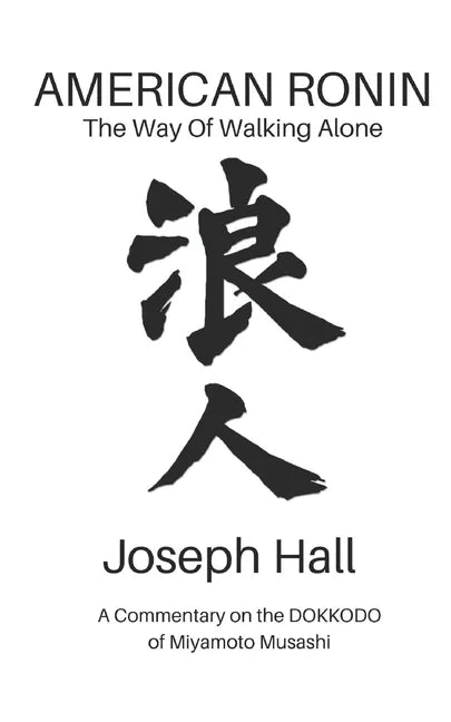 American Ronin: THE WAY OF WALKING ALONE: A Commentary on Miyamoto Musashi's DOKKODO - Paperback