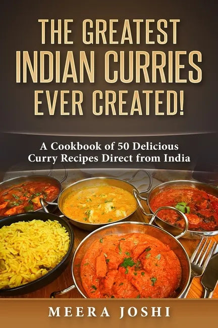 The Greatest Indian Curries Ever Created!: A Cookbook of 50 Delicious Curry Recipes Direct from India - Paperback