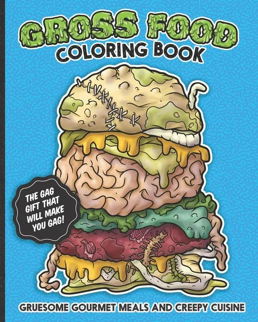 Gross Food Coloring Book Gruesome Gourmet Meals and Creepy Cuisine Gag Gift: The horribly hilarious, sick & twisted, vomit-inducing activity book full - Paperback