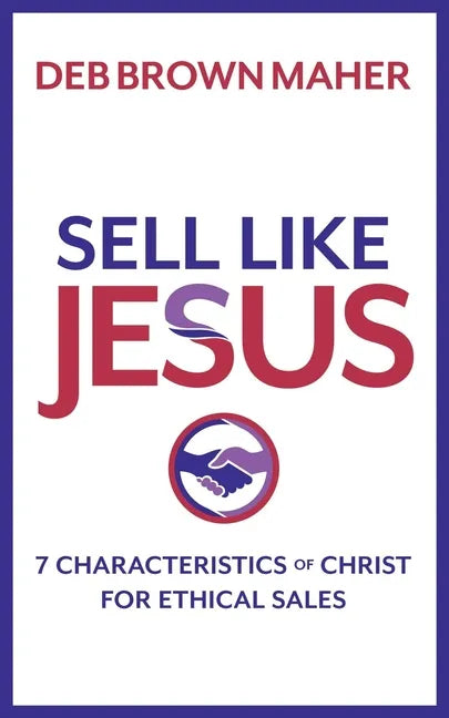 Sell Like Jesus: 7 Characteristics of Christ for Ethical Sales - Paperback