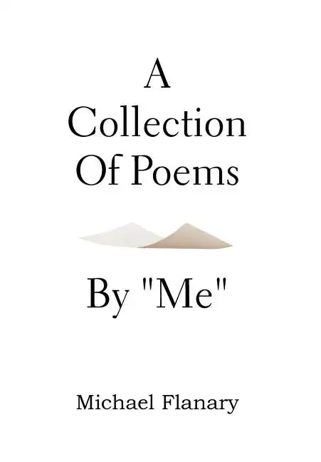 A Collection of Poems by ''Me'' - Hardcover