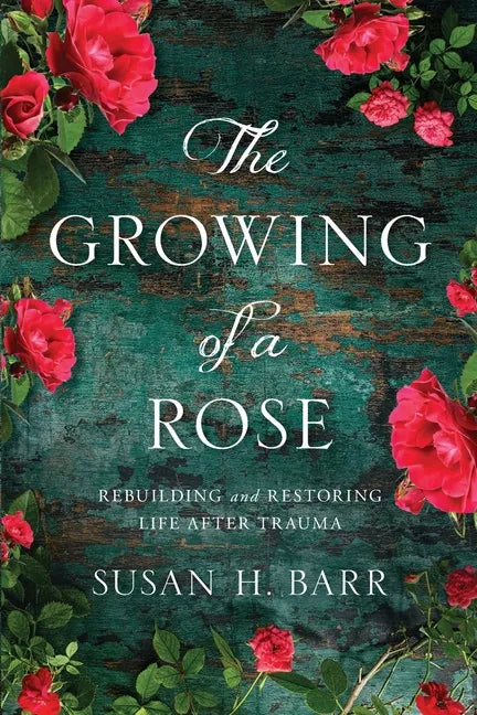 The Growing of A Rose: Rebuilding and Restoring Life After Trauma - Paperback