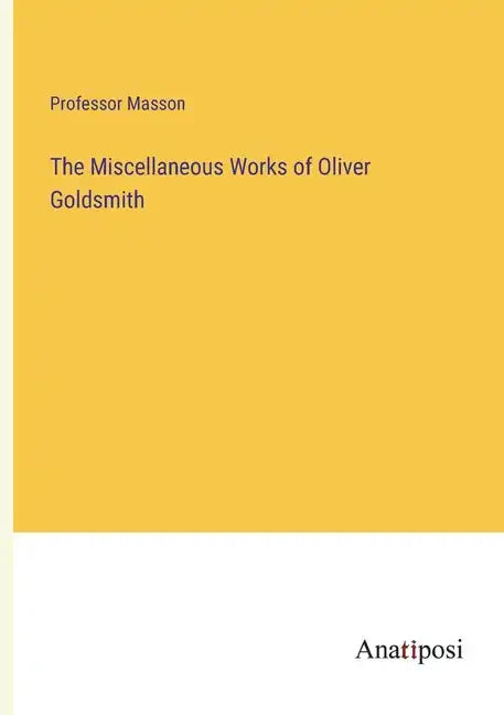 The Miscellaneous Works of Oliver Goldsmith - Paperback