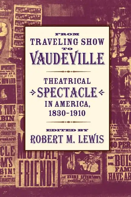 From Traveling Show to Vaudeville: Theatrical Spectacle in America, 1830-1910 - Paperback