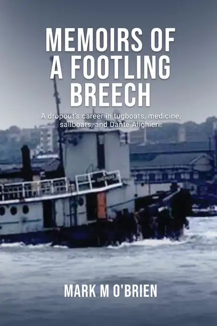 Memoirs Of A Footling Breech: A dropout's career in tugboats, medicine, sailboats, and Dante Alighieri. - Paperback