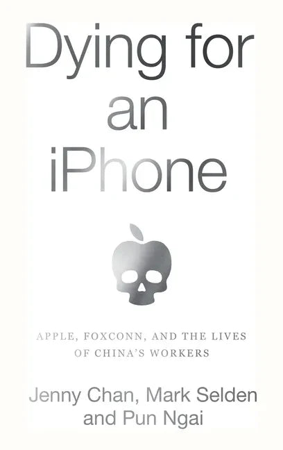Dying for an iPhone: Apple, Foxconn, and the Lives of China's Workers - Hardcover
