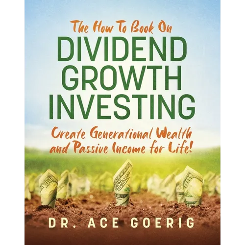 The How To Book on Dividend Growth Investing: Create Generational Wealth and Passive Income for Life! - Paperback