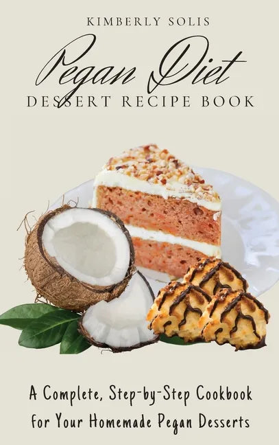 Pegan Diet Dessert Recipe Book: A Complete, Step-by-Step Cookbook for Your Homemade Pegan Desserts - Hardcover