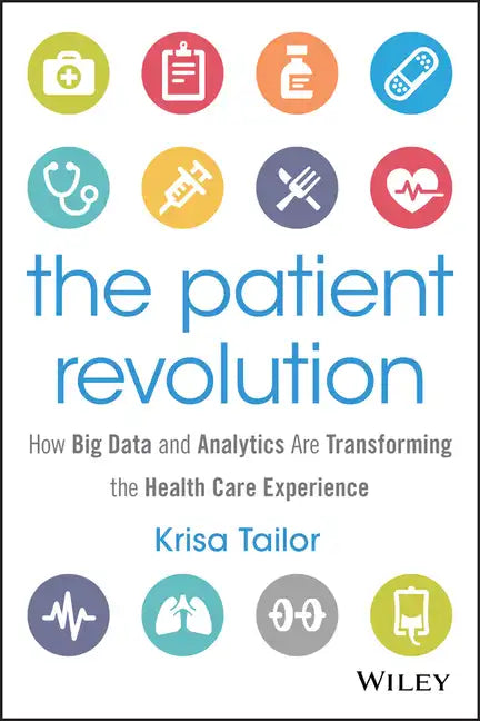 The Patient Revolution: How Big Data and Analytics Are Transforming the Health Care Experience - Hardcover