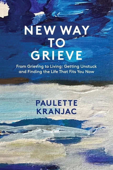 New Way to Grieve: From Grieving to Living: Getting Unstuck and Finding the Life that Fits You Now - Paperback