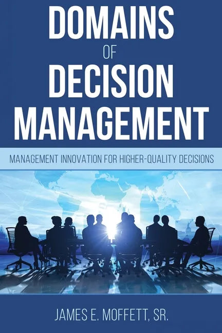 Domains of Decision Management: Management Innovation for Higher-Quality Decisions - Paperback