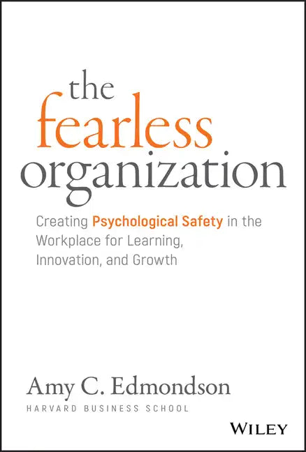 The Fearless Organization: Creating Psychological Safety in the Workplace for Learning, Innovation, and Growth - Hardcover