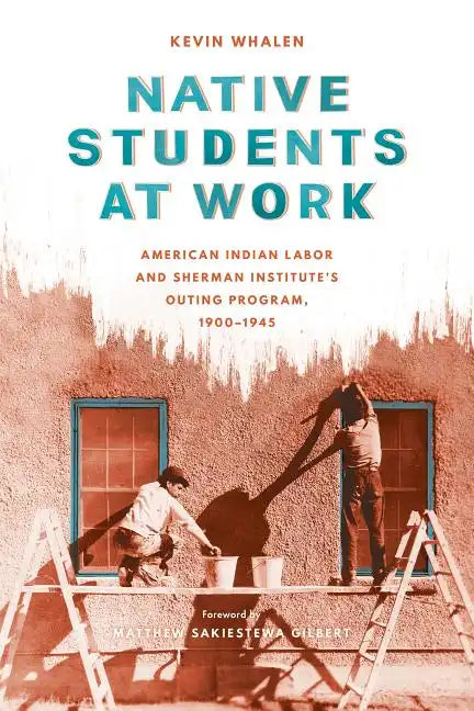 Native Students at Work: American Indian Labor and Sherman Institute's Outing Program, 1900-1945 - Hardcover