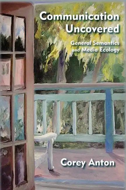 Communication Uncovered: General Semantics and Media Ecology - Paperback