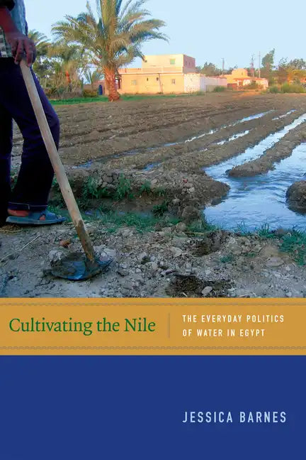 Cultivating the Nile: The Everyday Politics of Water in Egypt - Paperback