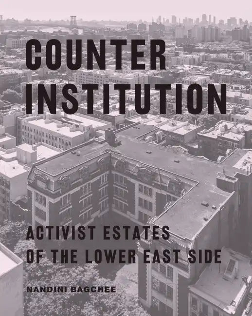 Counter Institution: Activist Estates of the Lower East Side - Paperback