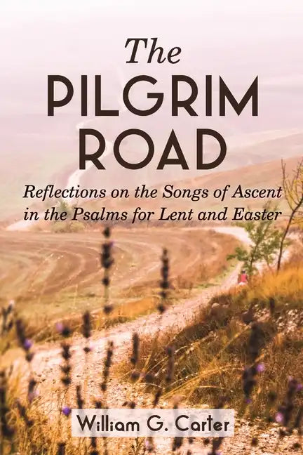 The Pilgrim Road: Reflections on the Songs of Ascent in the Psalms for Lent and Easter - Paperback