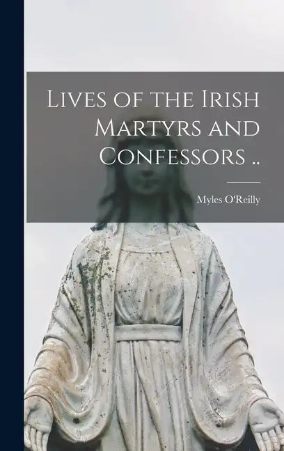Lives of the Irish Martyrs and Confessors .. - Hardcover