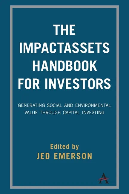 The Impactassets Handbook for Investors: Generating Social and Environmental Value Through Capital Investing - Paperback