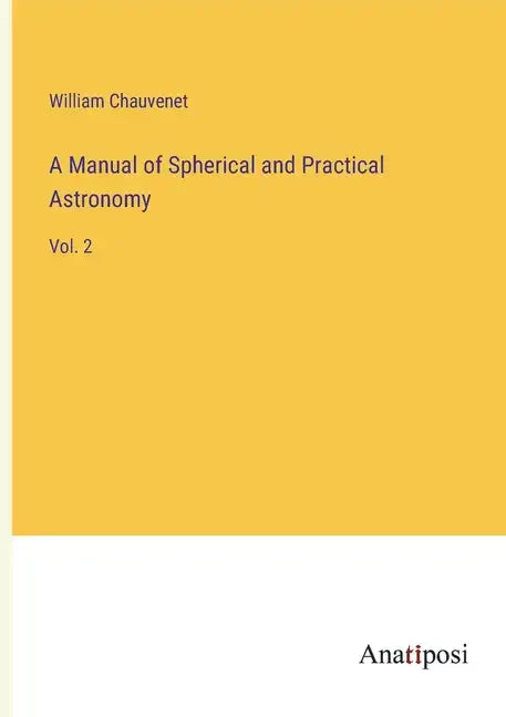 A Manual of Spherical and Practical Astronomy: Vol. 2 - Paperback