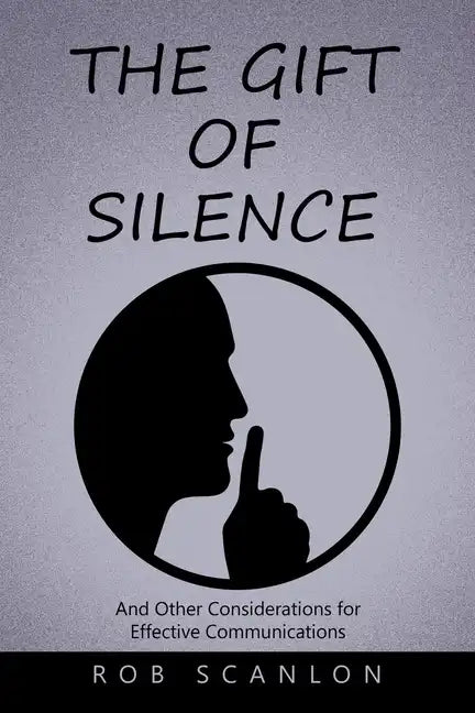 The Gift of Silence: And Other Considerations for Effective Communications - Paperback