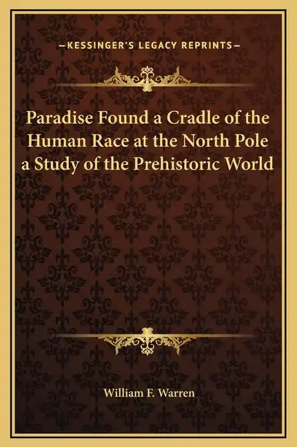 Paradise Found a Cradle of the Human Race at the North Pole a Study of the Prehistoric World - Hardcover
