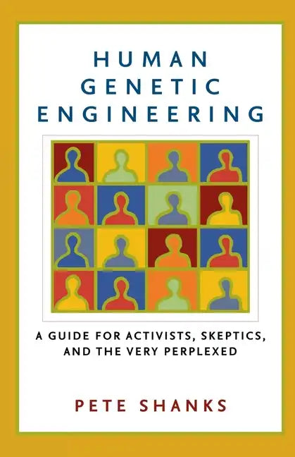 Human Genetic Engineering: A Guide for Activists, Skeptics, and the Very Perplexed - Paperback