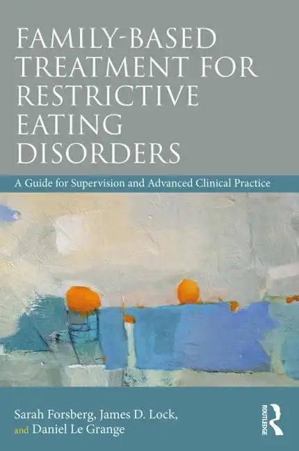 Family Based Treatment for Restrictive Eating Disorders: A Guide for Supervision and Advanced Clinical Practice - Paperback