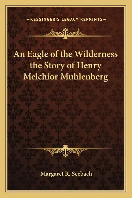 An Eagle of the Wilderness the Story of Henry Melchior Muhlenberg - Paperback