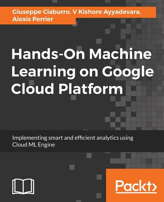 Hands-On Machine Learning on Google Cloud Platform: Implementing smart and efficient analytics using Cloud ML Engine - Paperback