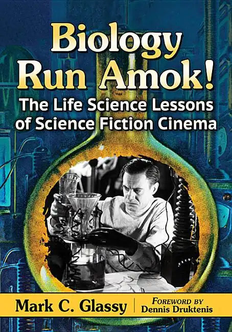 Biology Run Amok!: The Life Science Lessons of Science Fiction Cinema - Paperback