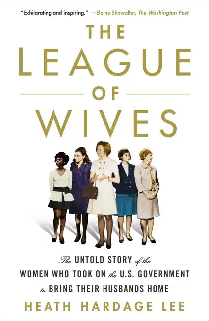The League of Wives: The Untold Story of the Women Who Took on the U.S. Government to Bring Their Husbands Home - Paperback