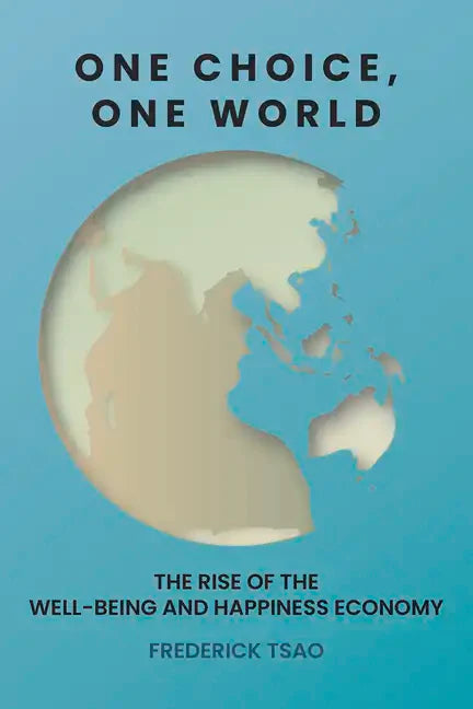 One Choice, One World: The Rise of the Well-Being and Happiness Economy - Hardcover