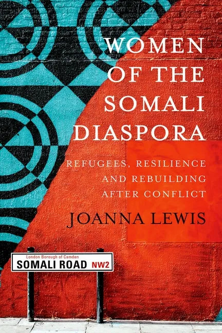 Women of the Somali Diaspora: Refugees, Resilience and Rebuilding After Conflict - Paperback