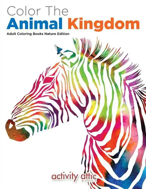 Color The Animal Kingdom Adult Coloring Books Nature Edition - Paperback