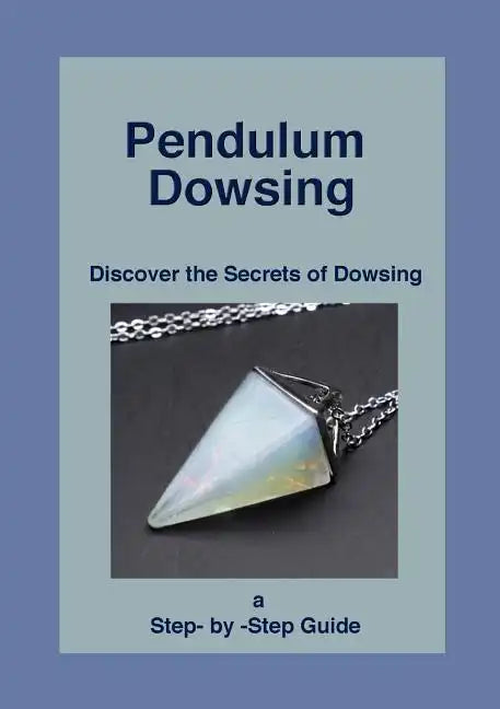 Pendulum Dowsing: Discover the Secrets of Dowsing - Paperback