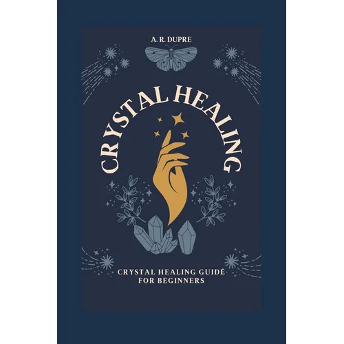 Crystal Healing: Crystal Healing Guide for Beginners - Paperback