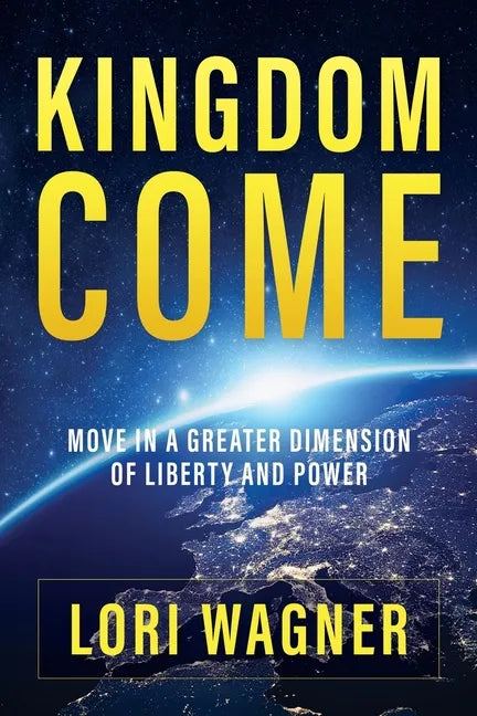 Kingdom Come: Move in a Greater Dimension of Liberty and Power - Paperback