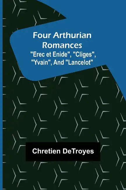 Four Arthurian Romances "Erec et Enide", "Cliges", "Yvain", and "Lancelot" - Paperback