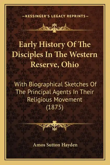 Early History Of The Disciples In The Western Reserve, Ohio: With Biographical Sketches Of The Principal Agents In Their Religious Movement (1875) - Paperback