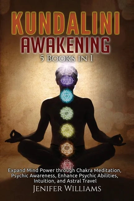 Kundalini Awakening: 5 Books in 1: Expand Mind Power through Chakra Meditation, Psychic Awareness, Enhance Psychic Abilities, Intuition, an - Paperback