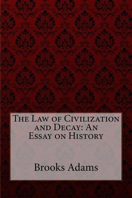 The Law of Civilization and Decay: An Essay on History Brooks Adams - Paperback